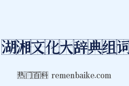 湖湘文化大辞典组词是什么意思的图片